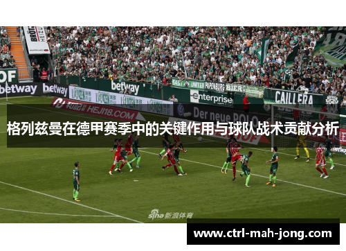 格列兹曼在德甲赛季中的关键作用与球队战术贡献分析